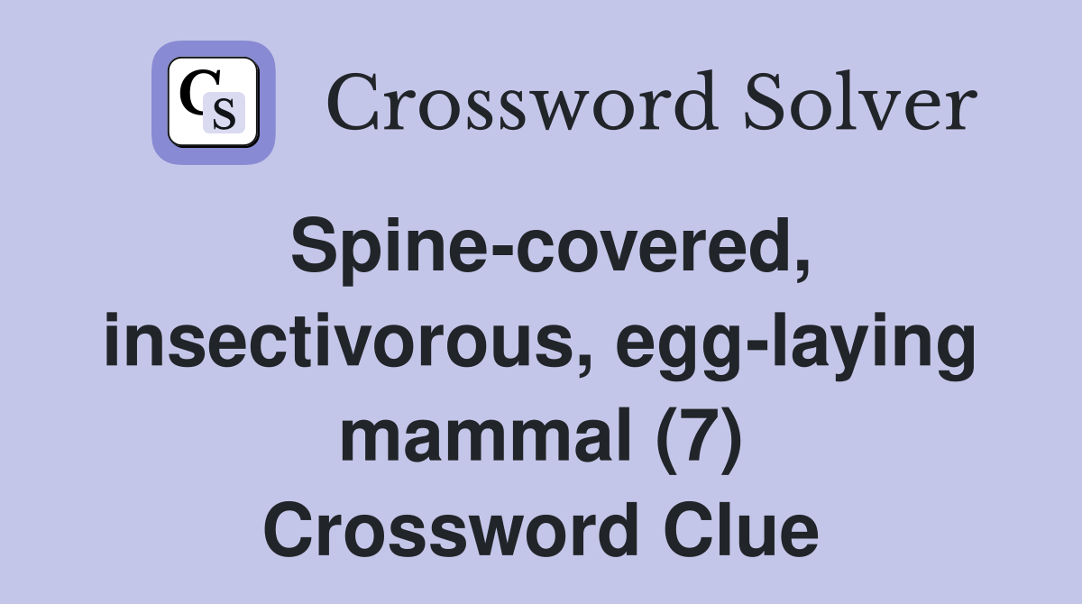 Spine covered insectivorous egg laying mammal (7) Crossword Clue
